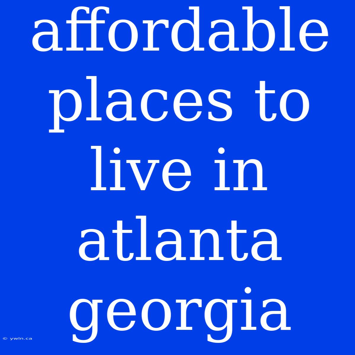 Affordable Places To Live In Atlanta Georgia