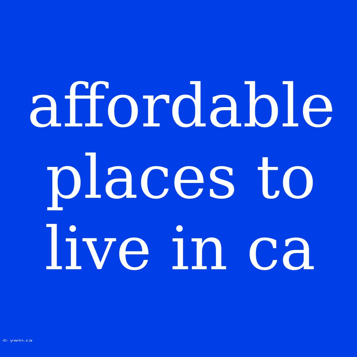 Affordable Places To Live In Ca