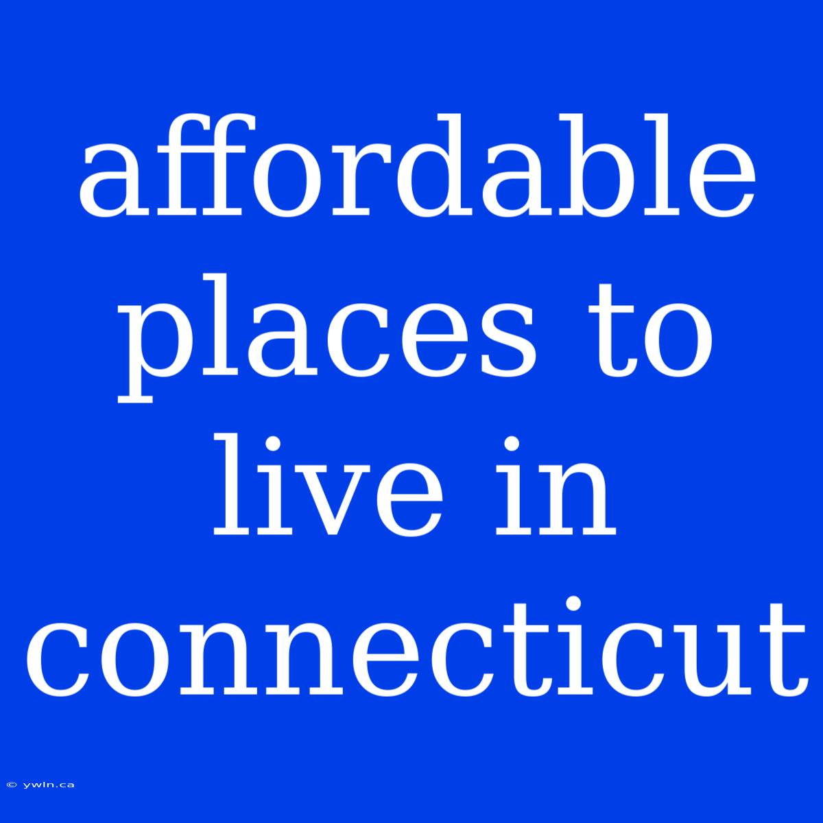 Affordable Places To Live In Connecticut