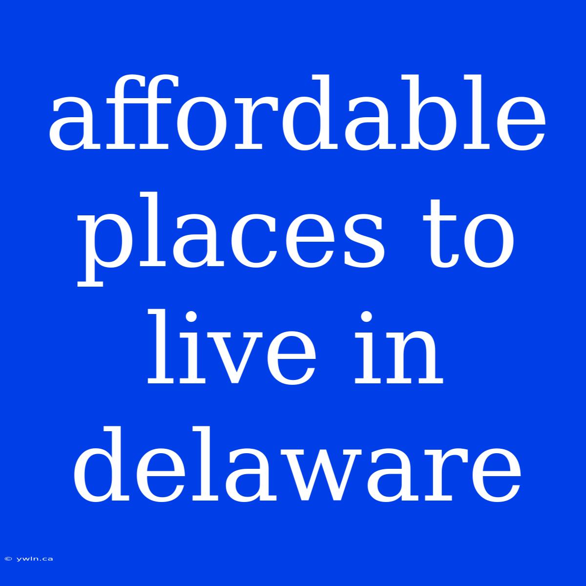 Affordable Places To Live In Delaware