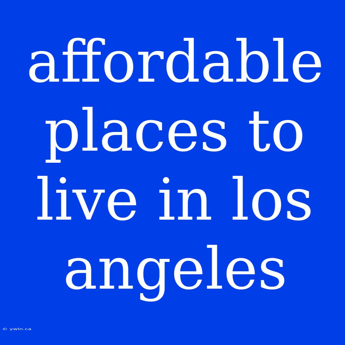 Affordable Places To Live In Los Angeles