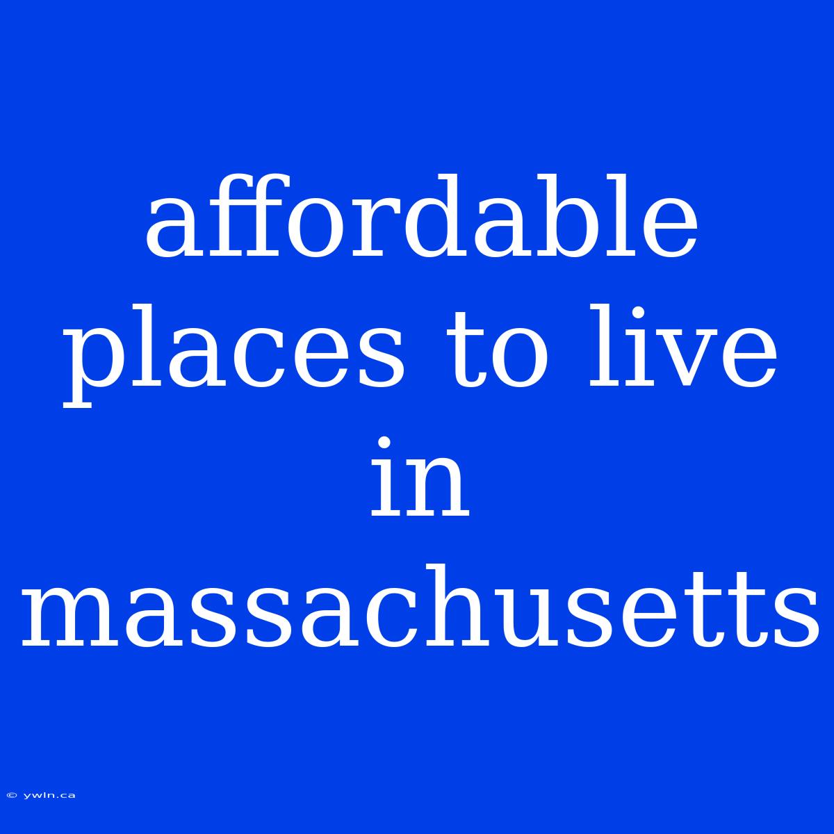 Affordable Places To Live In Massachusetts