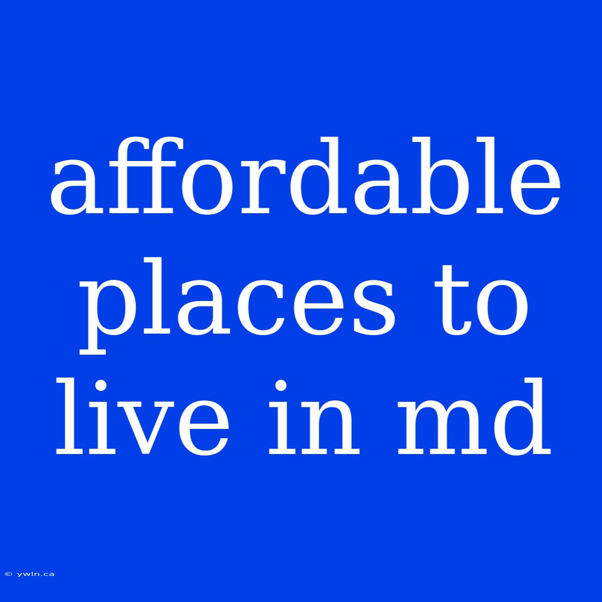 Affordable Places To Live In Md