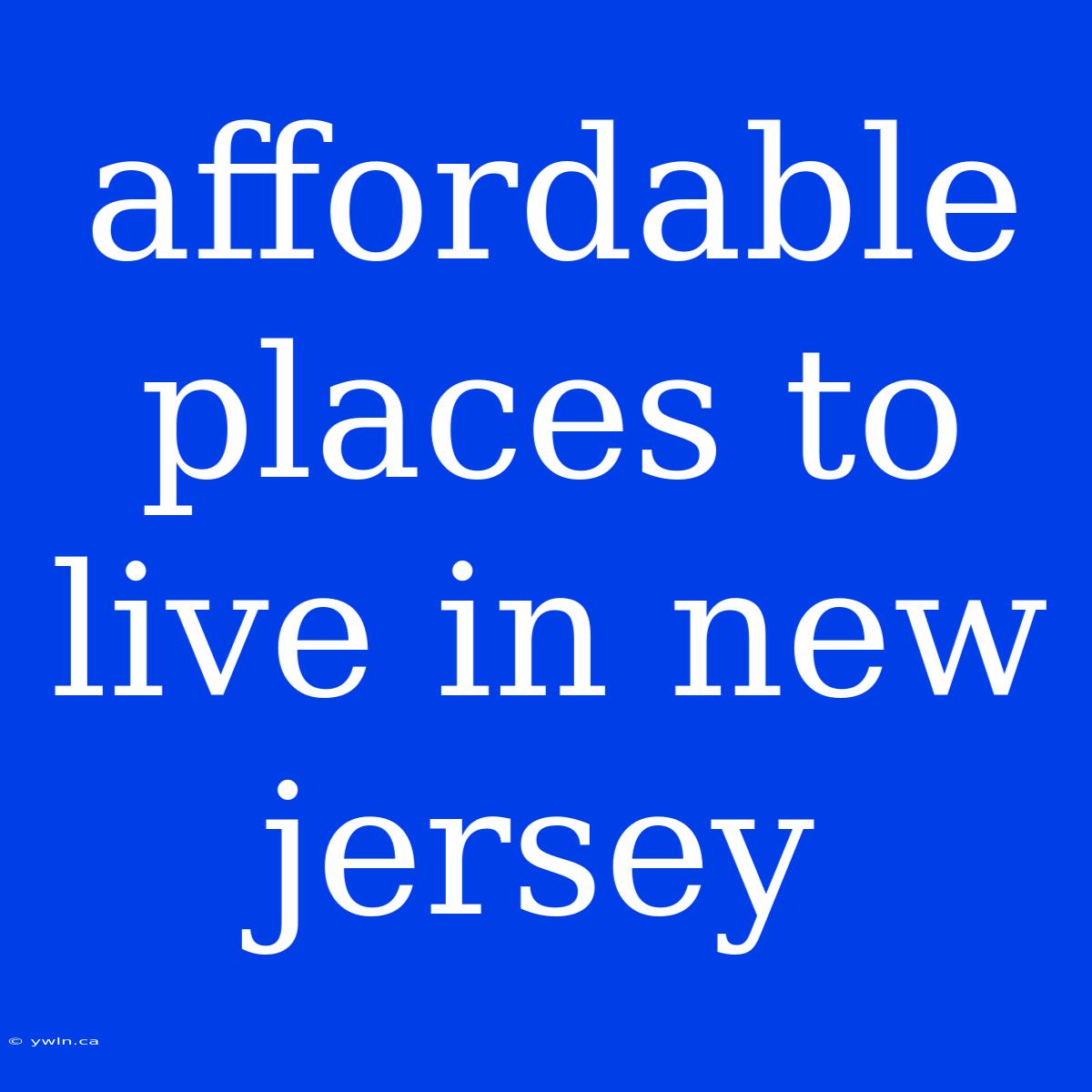 Affordable Places To Live In New Jersey