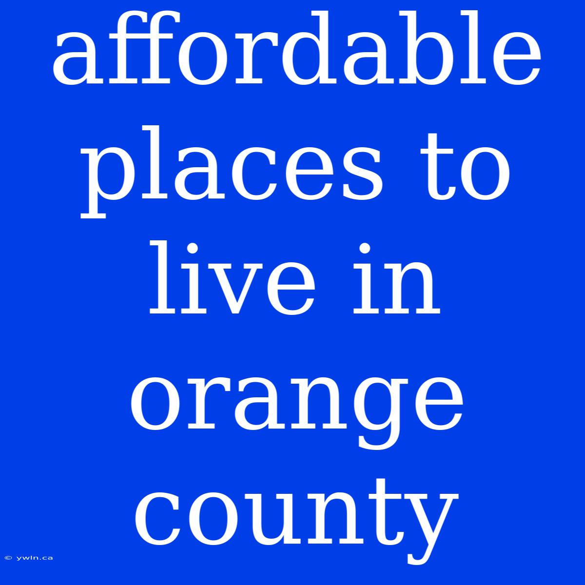 Affordable Places To Live In Orange County