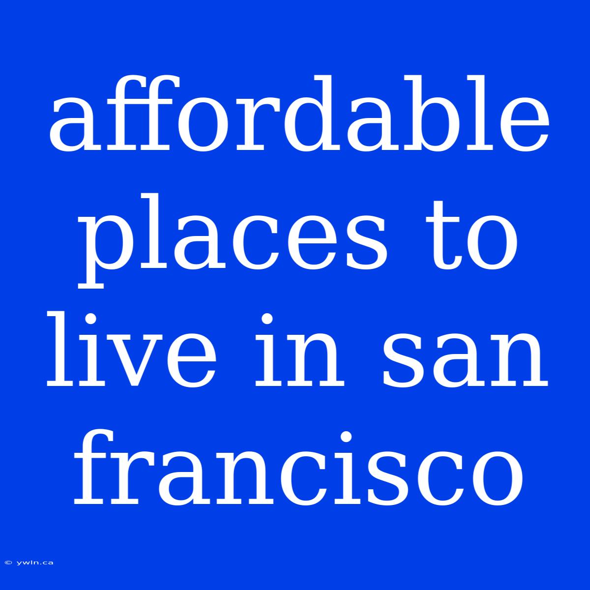 Affordable Places To Live In San Francisco