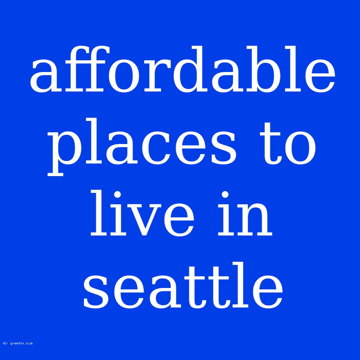 Affordable Places To Live In Seattle