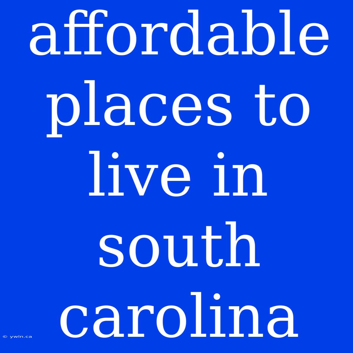 Affordable Places To Live In South Carolina