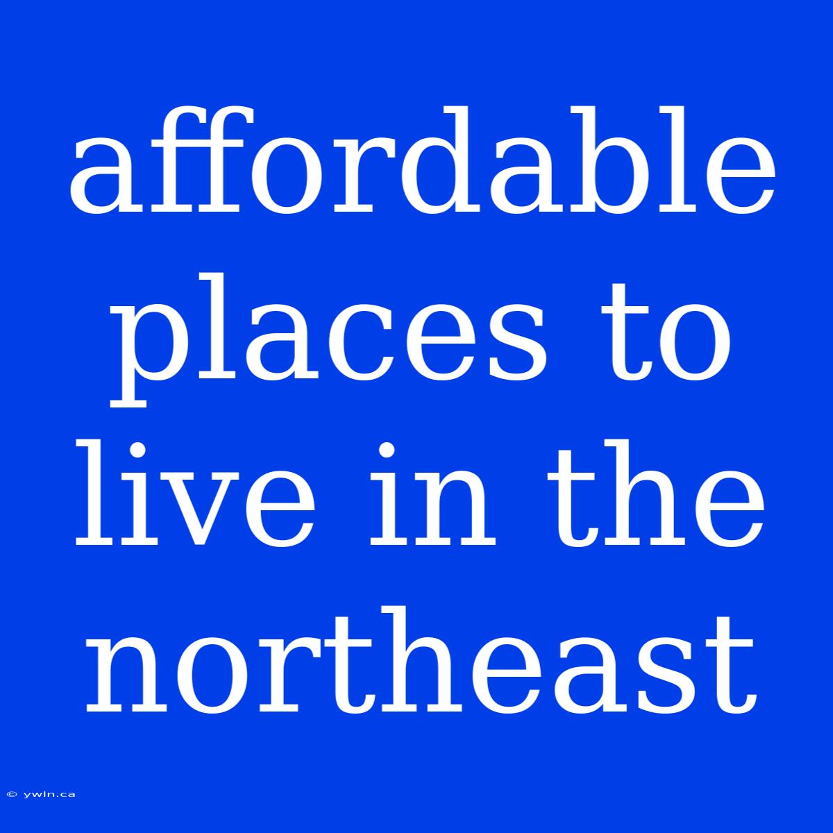 Affordable Places To Live In The Northeast