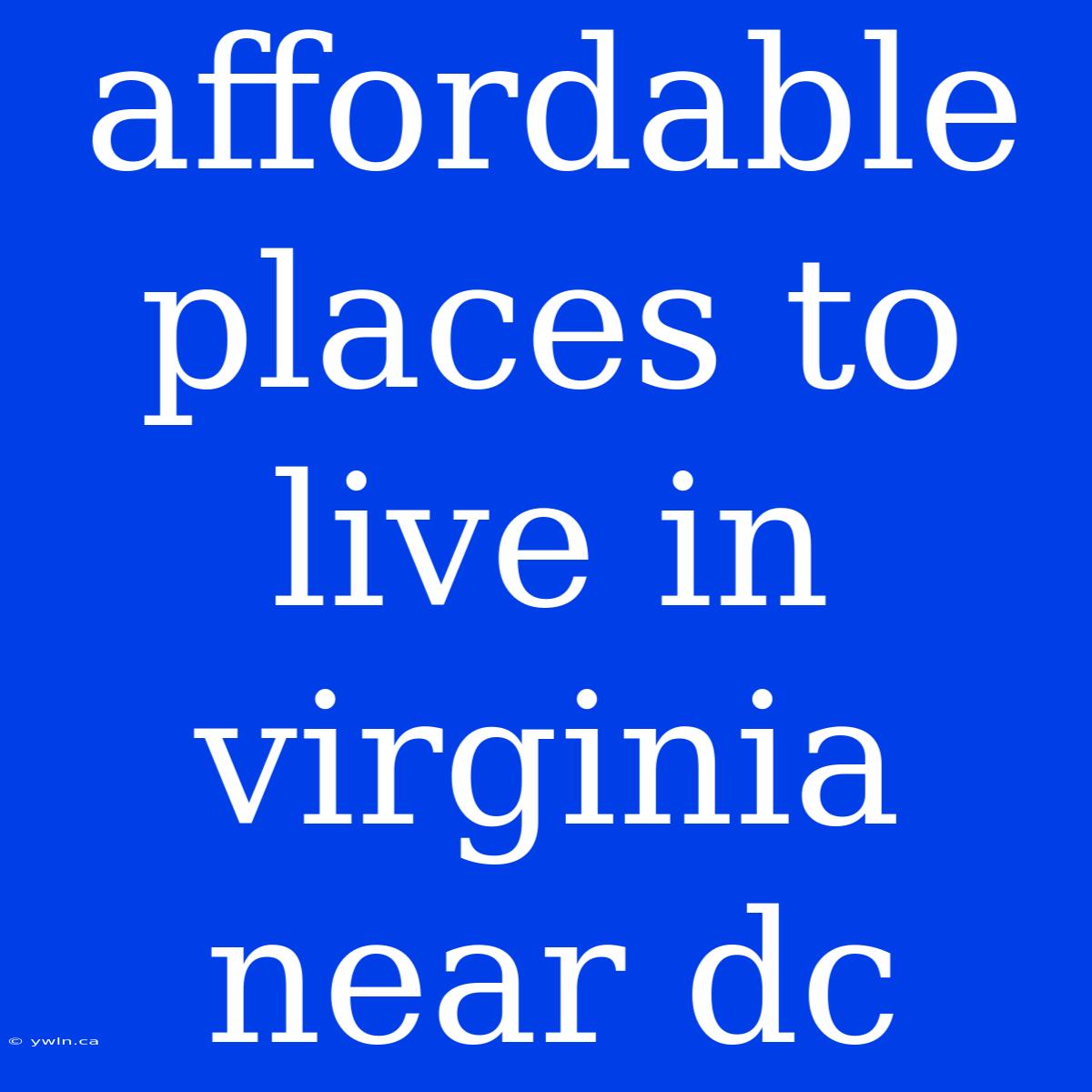 Affordable Places To Live In Virginia Near Dc