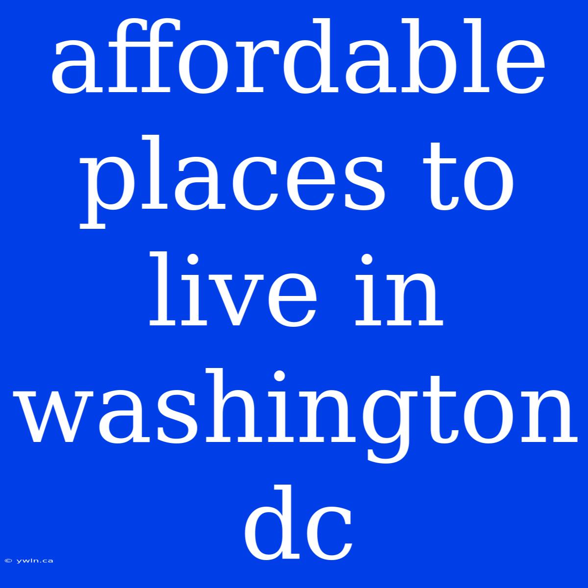 Affordable Places To Live In Washington Dc