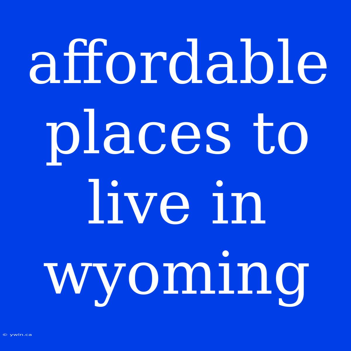 Affordable Places To Live In Wyoming