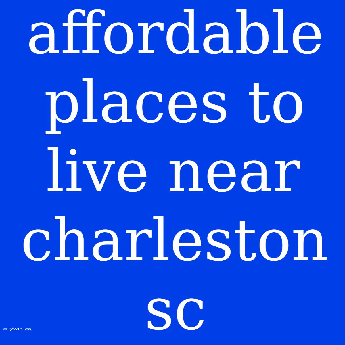 Affordable Places To Live Near Charleston Sc