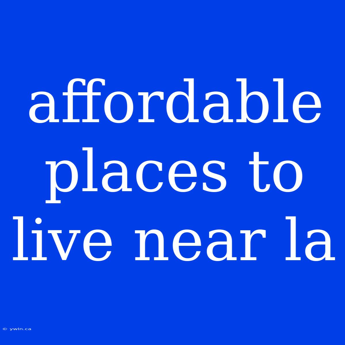 Affordable Places To Live Near La