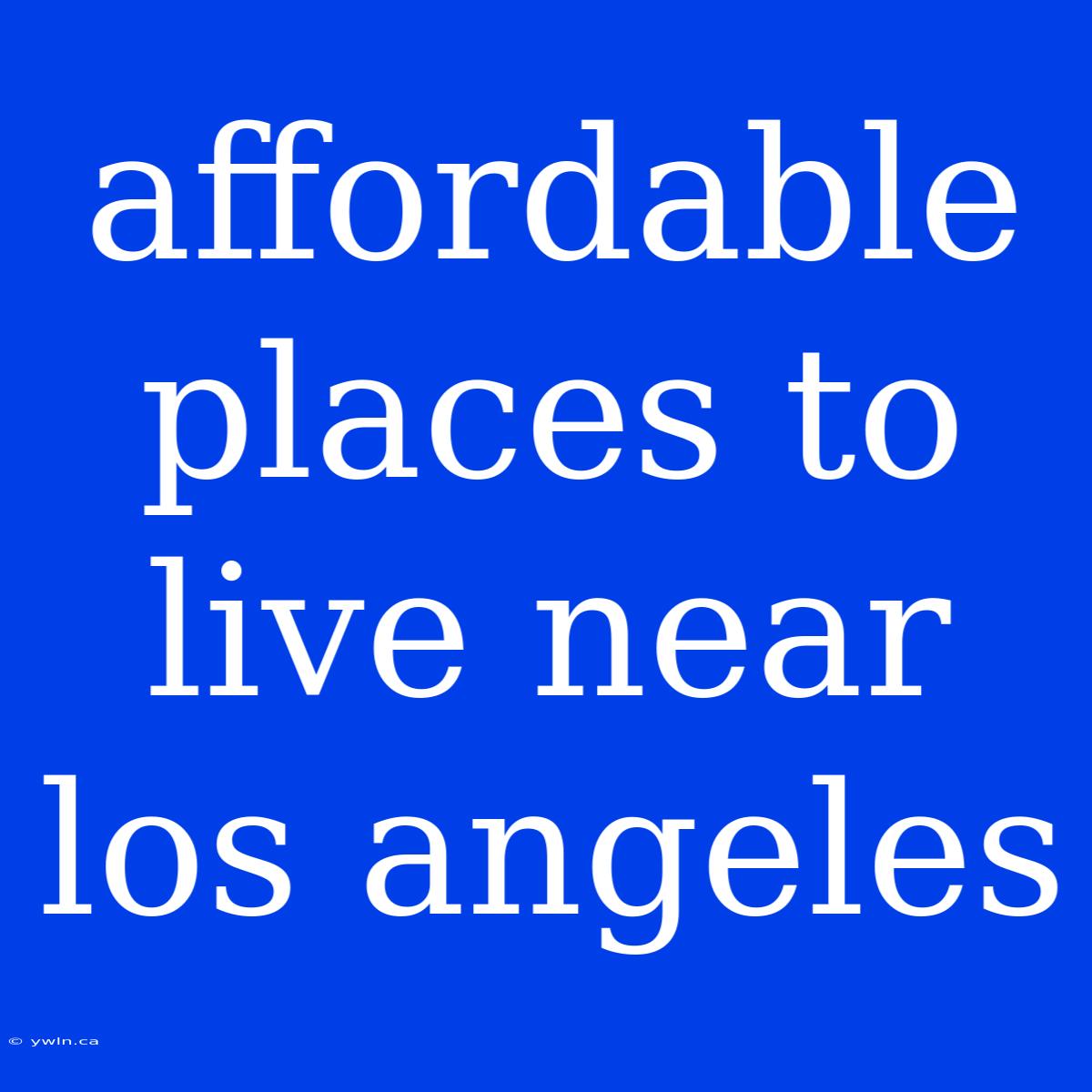 Affordable Places To Live Near Los Angeles