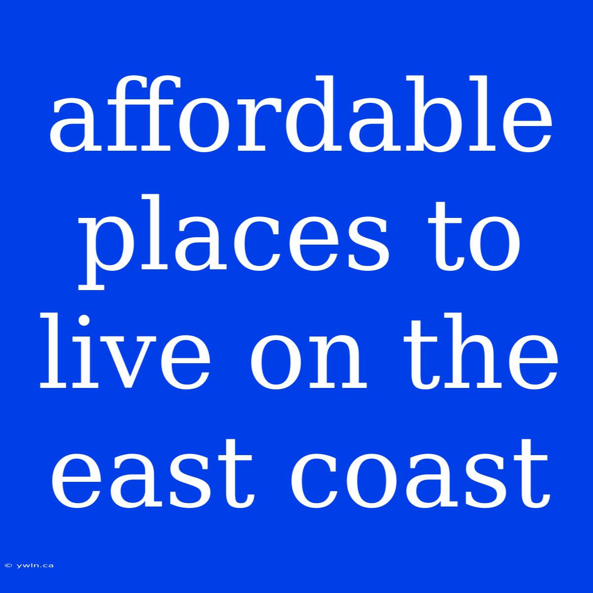 Affordable Places To Live On The East Coast