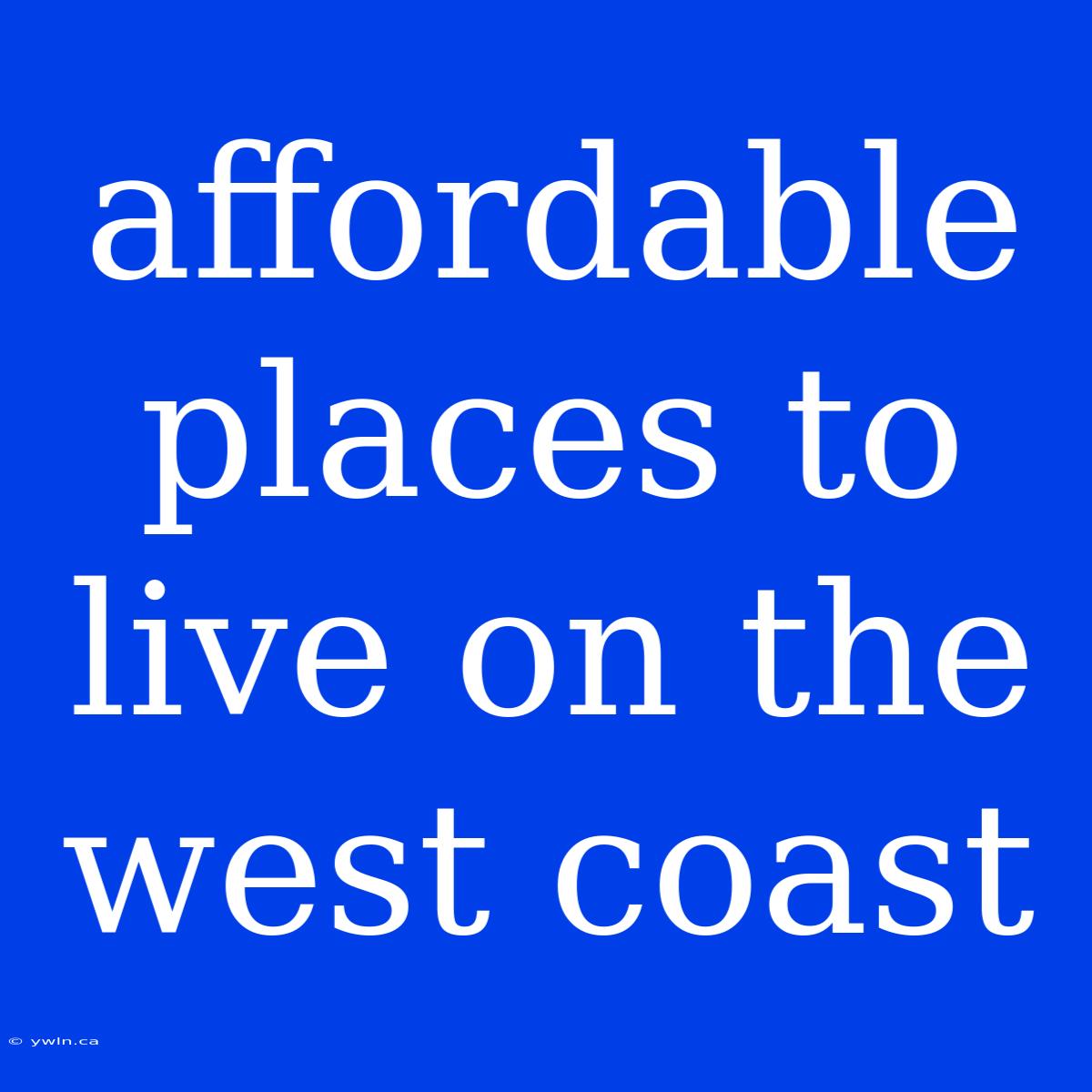 Affordable Places To Live On The West Coast