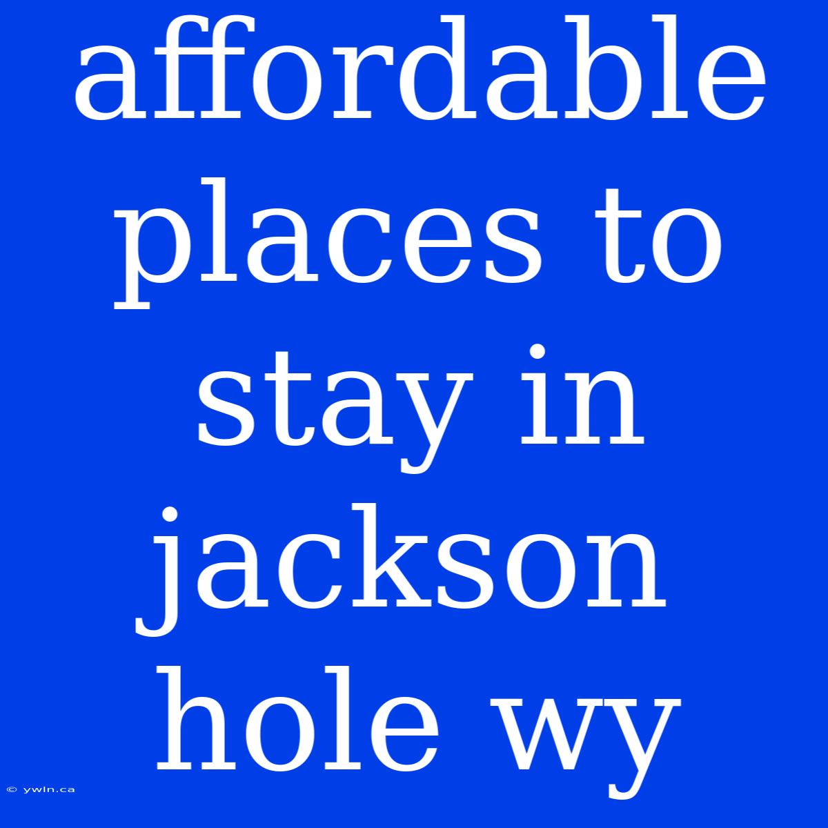 Affordable Places To Stay In Jackson Hole Wy