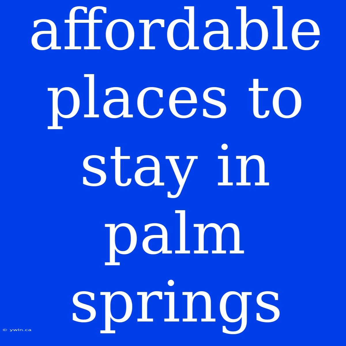 Affordable Places To Stay In Palm Springs