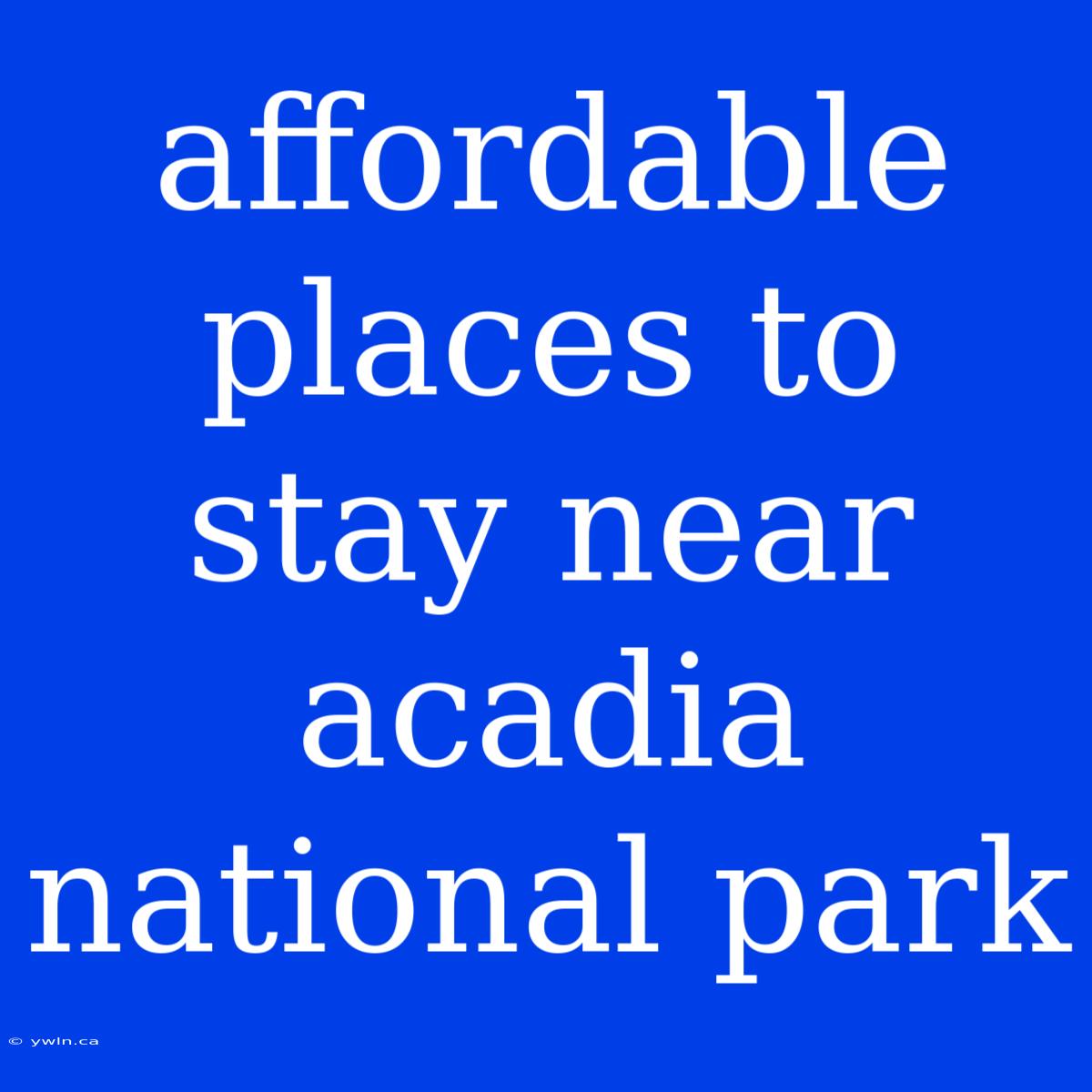 Affordable Places To Stay Near Acadia National Park