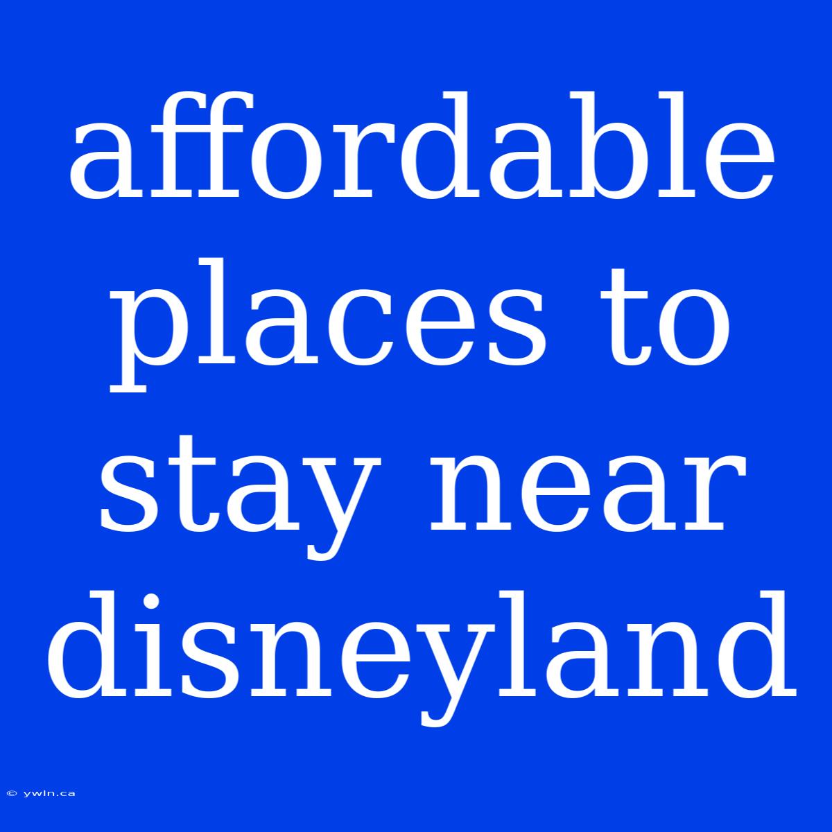 Affordable Places To Stay Near Disneyland