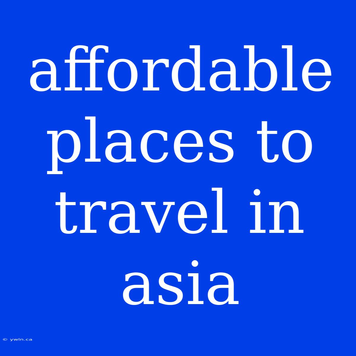 Affordable Places To Travel In Asia