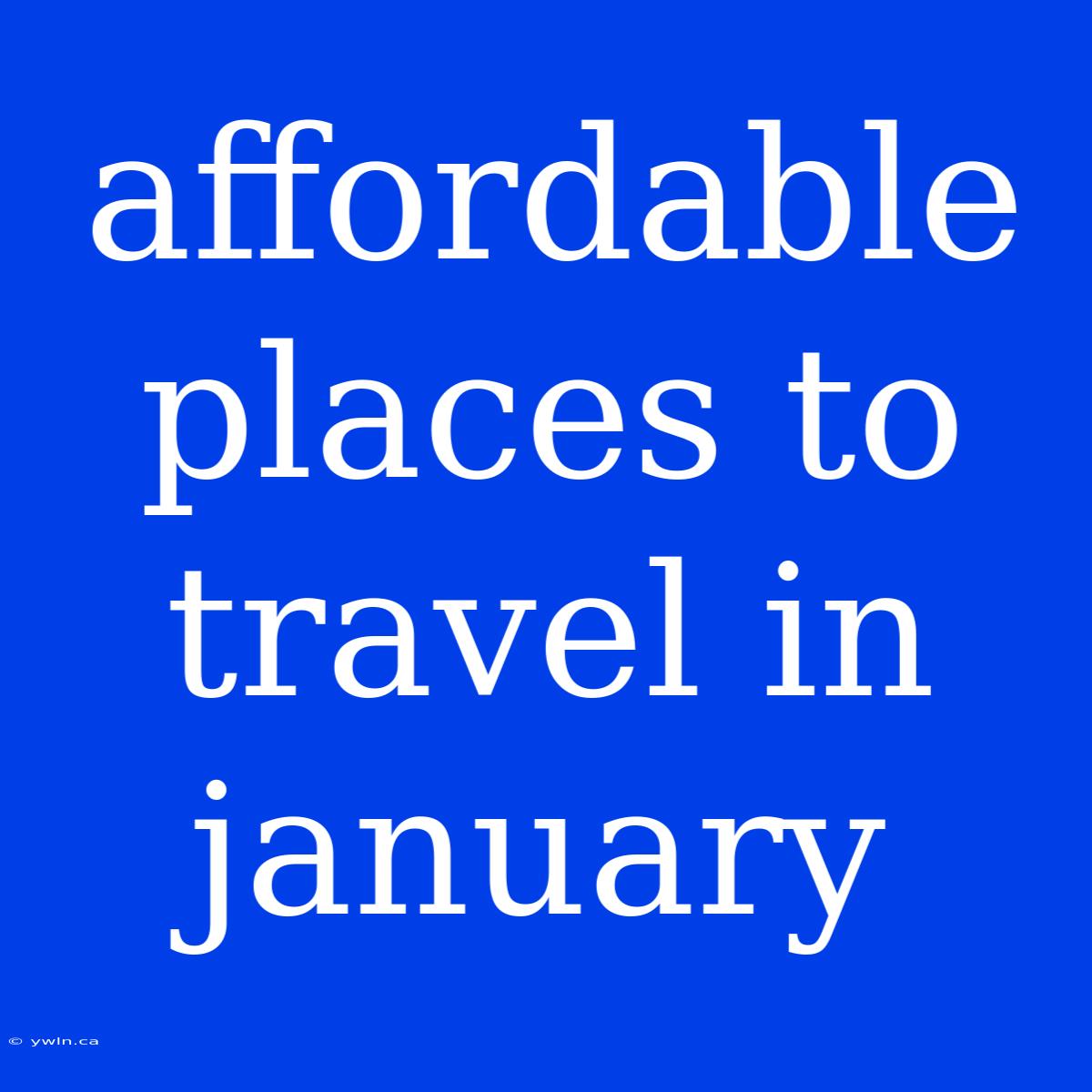 Affordable Places To Travel In January