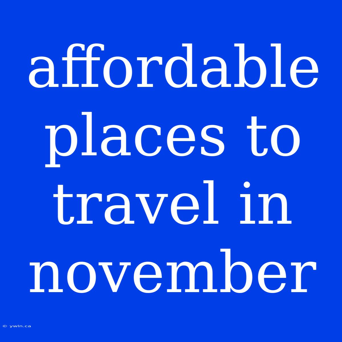 Affordable Places To Travel In November