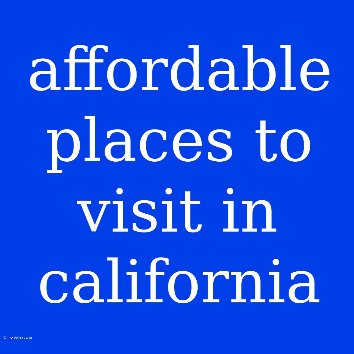 Affordable Places To Visit In California