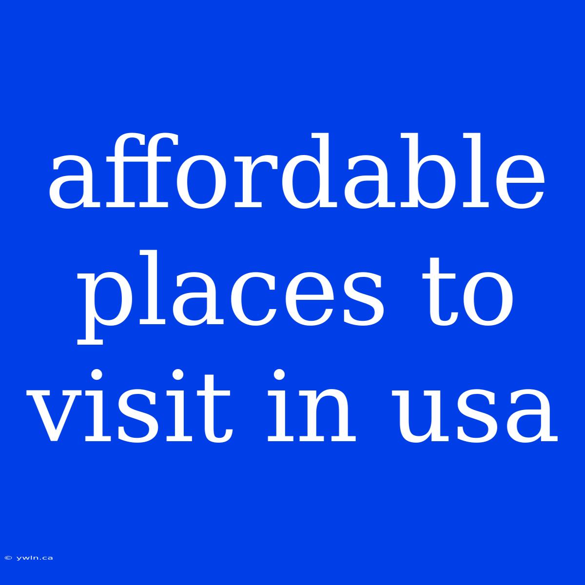 Affordable Places To Visit In Usa