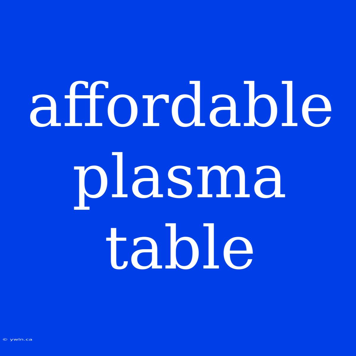 Affordable Plasma Table