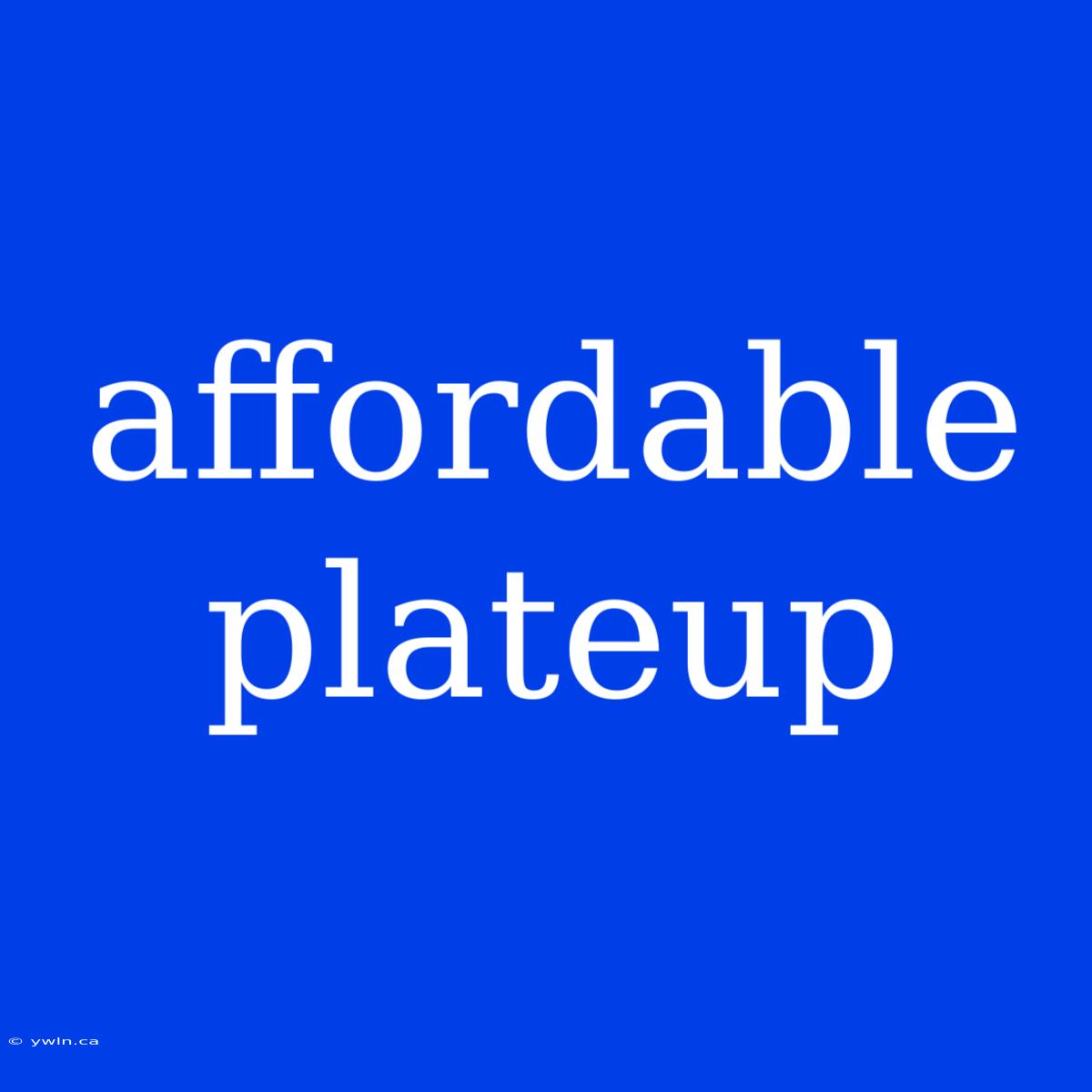 Affordable Plateup