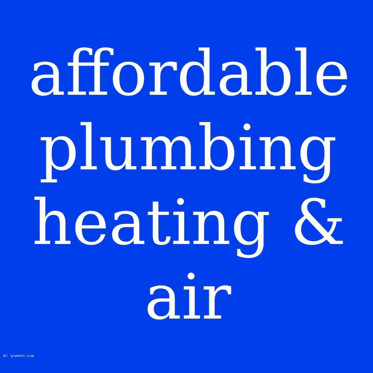 Affordable Plumbing Heating & Air