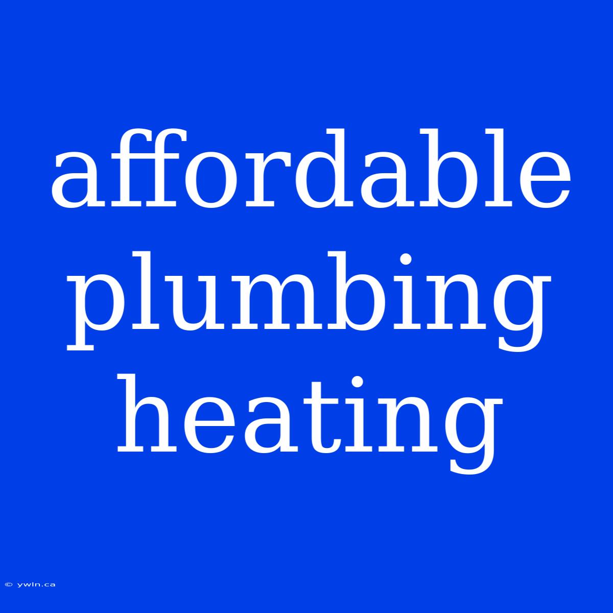 Affordable Plumbing Heating