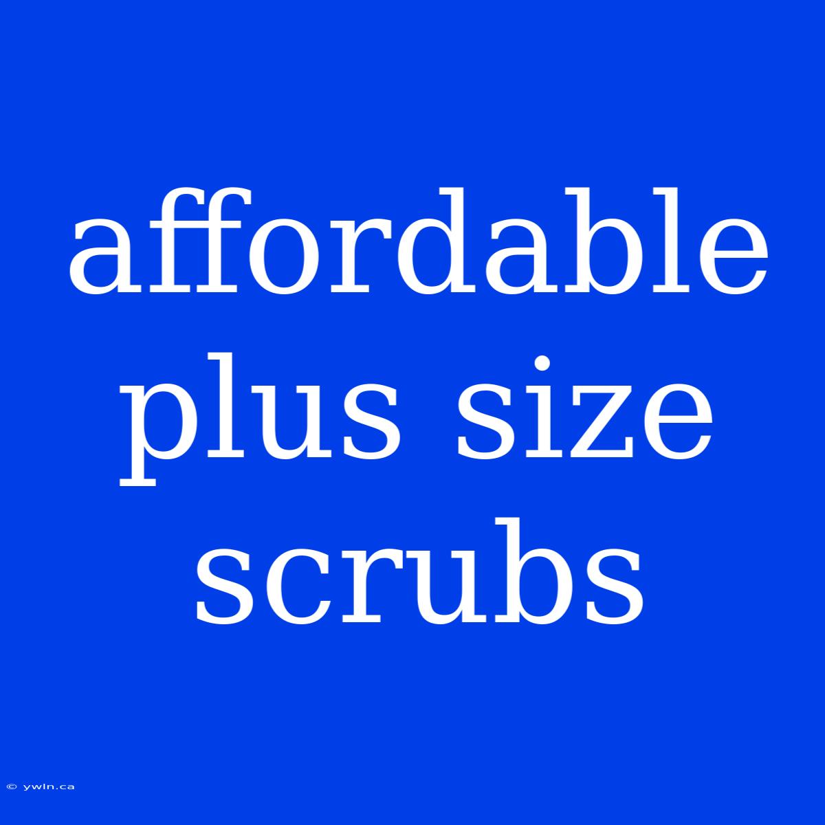 Affordable Plus Size Scrubs