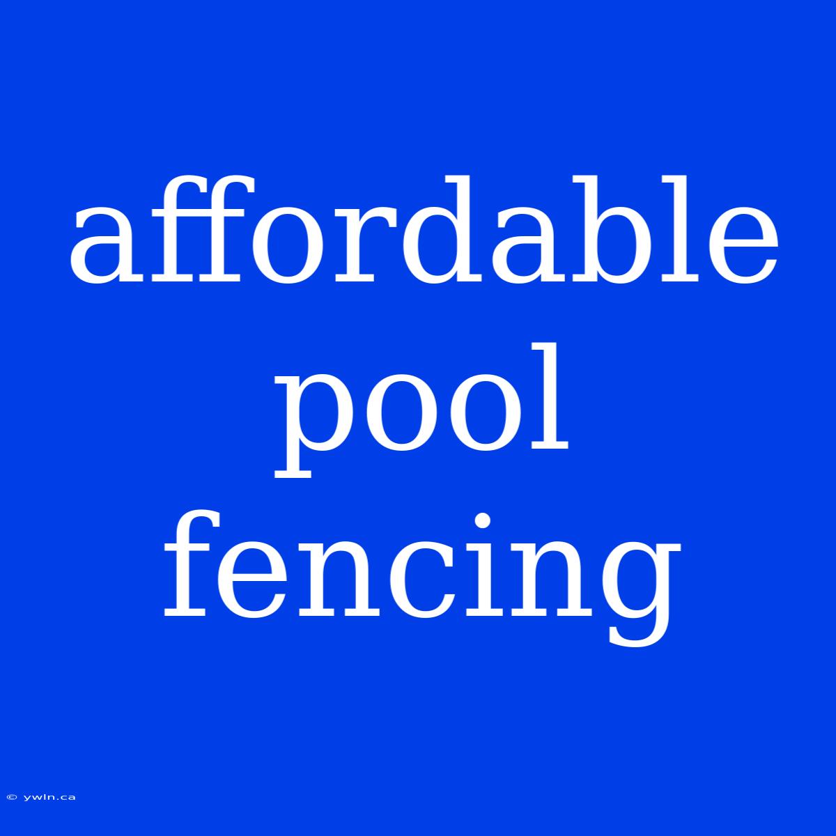 Affordable Pool Fencing