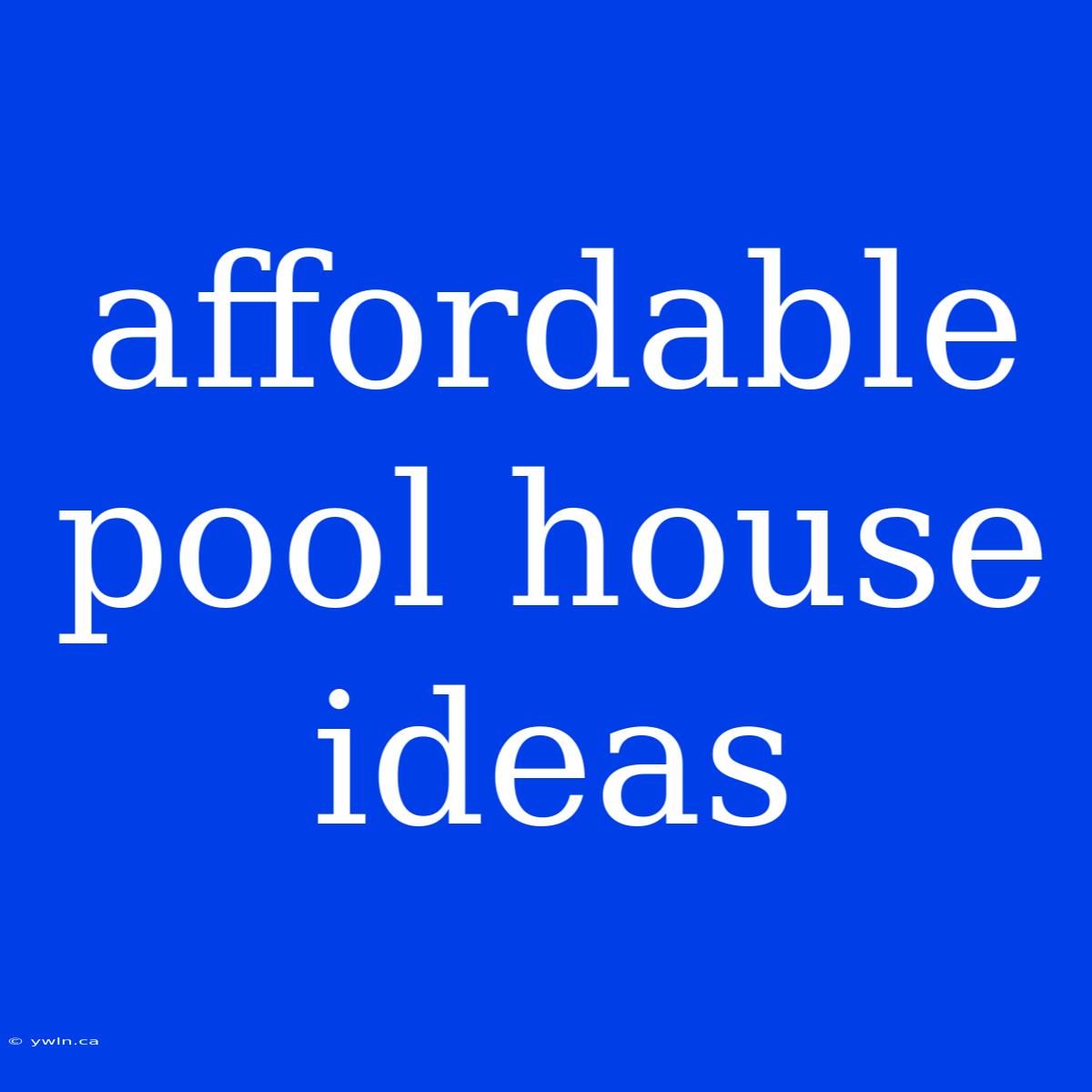 Affordable Pool House Ideas