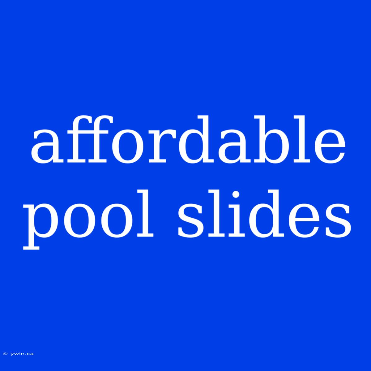 Affordable Pool Slides