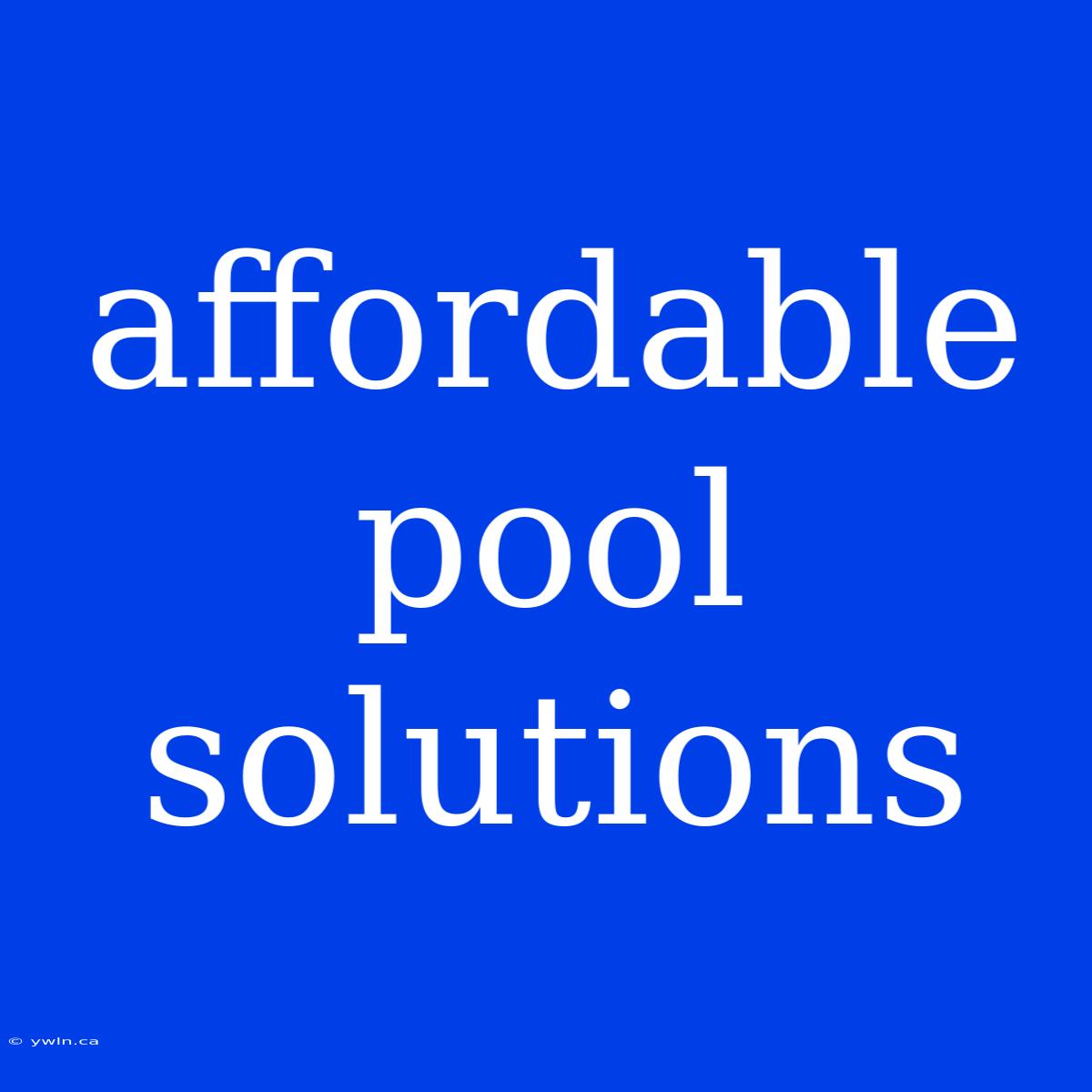 Affordable Pool Solutions