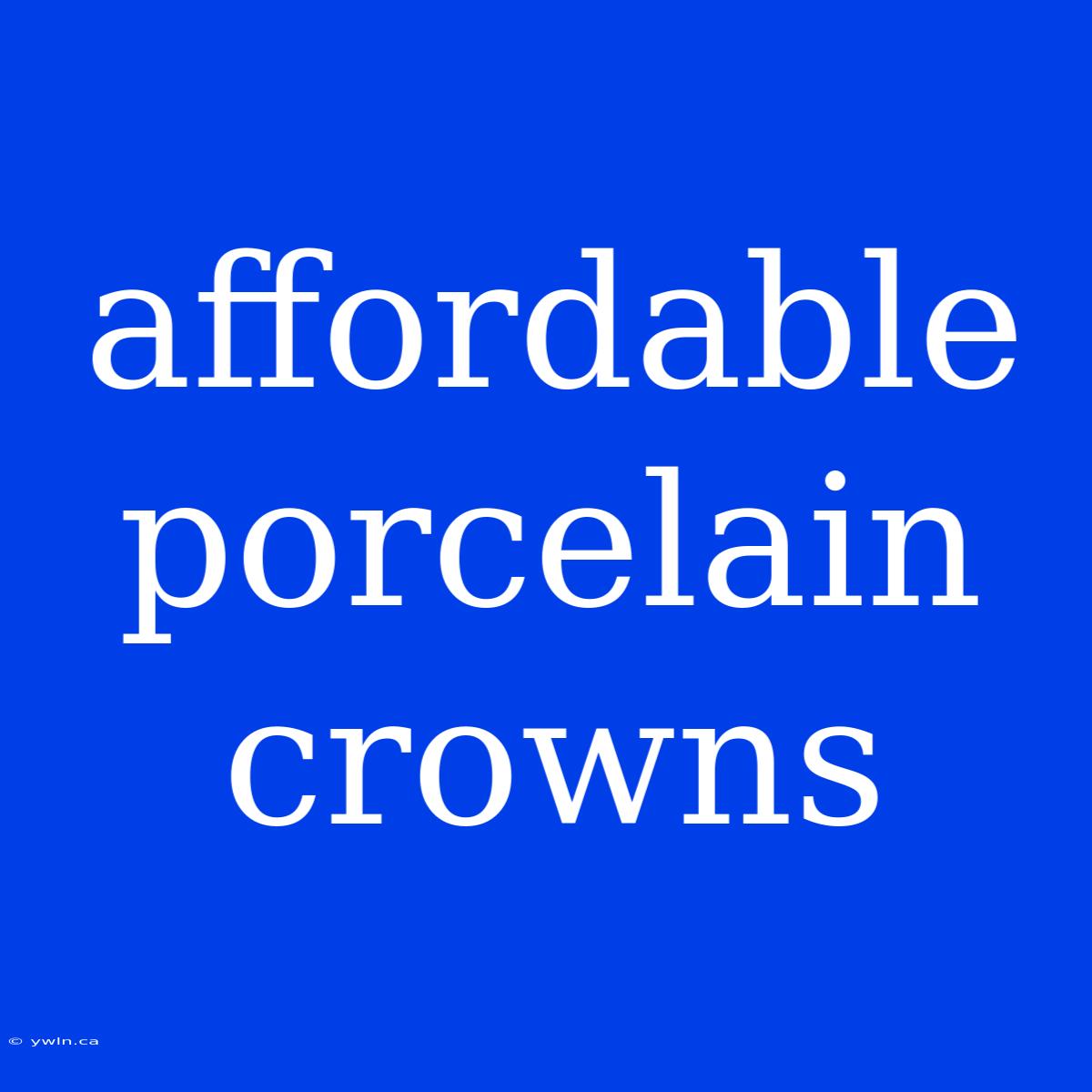 Affordable Porcelain Crowns