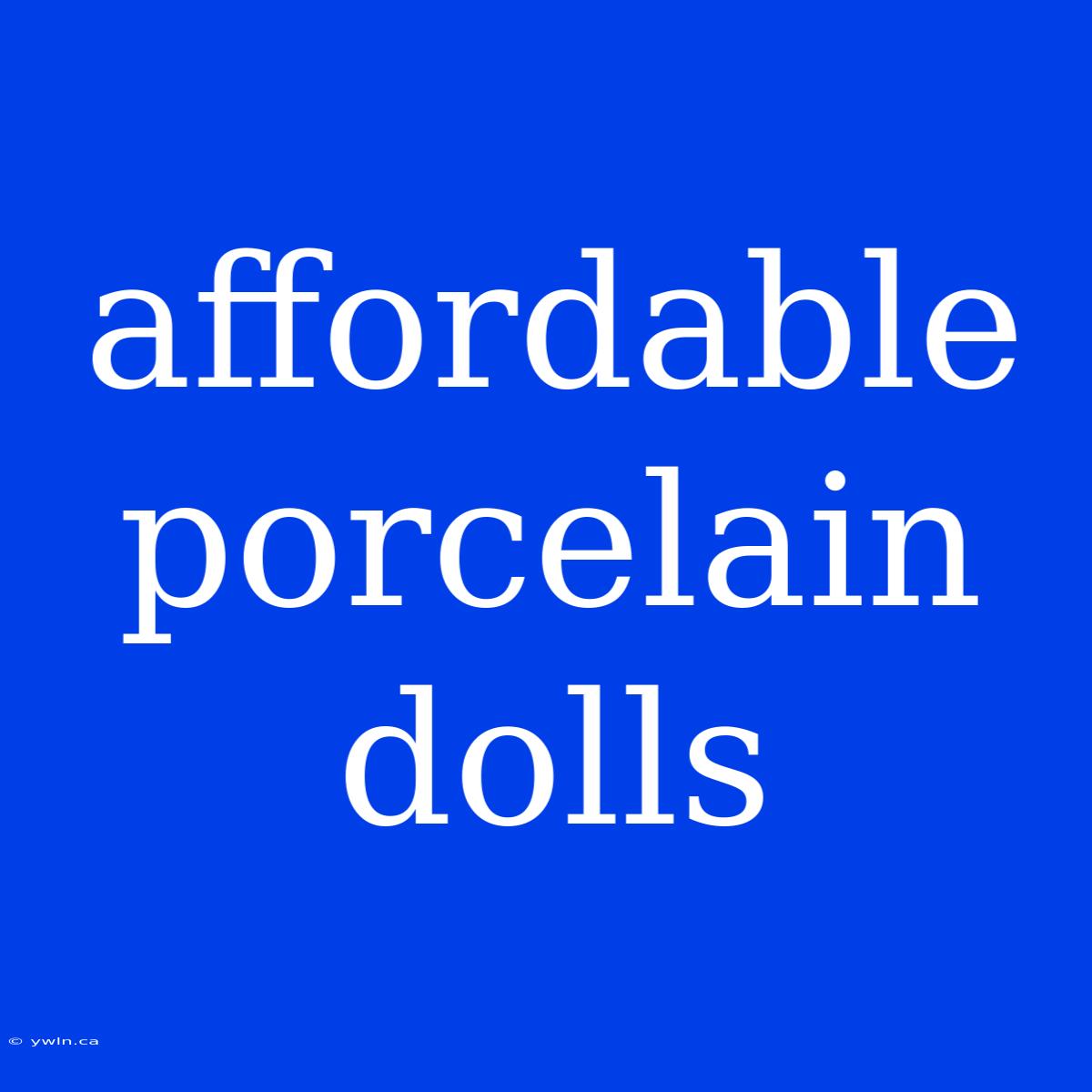 Affordable Porcelain Dolls