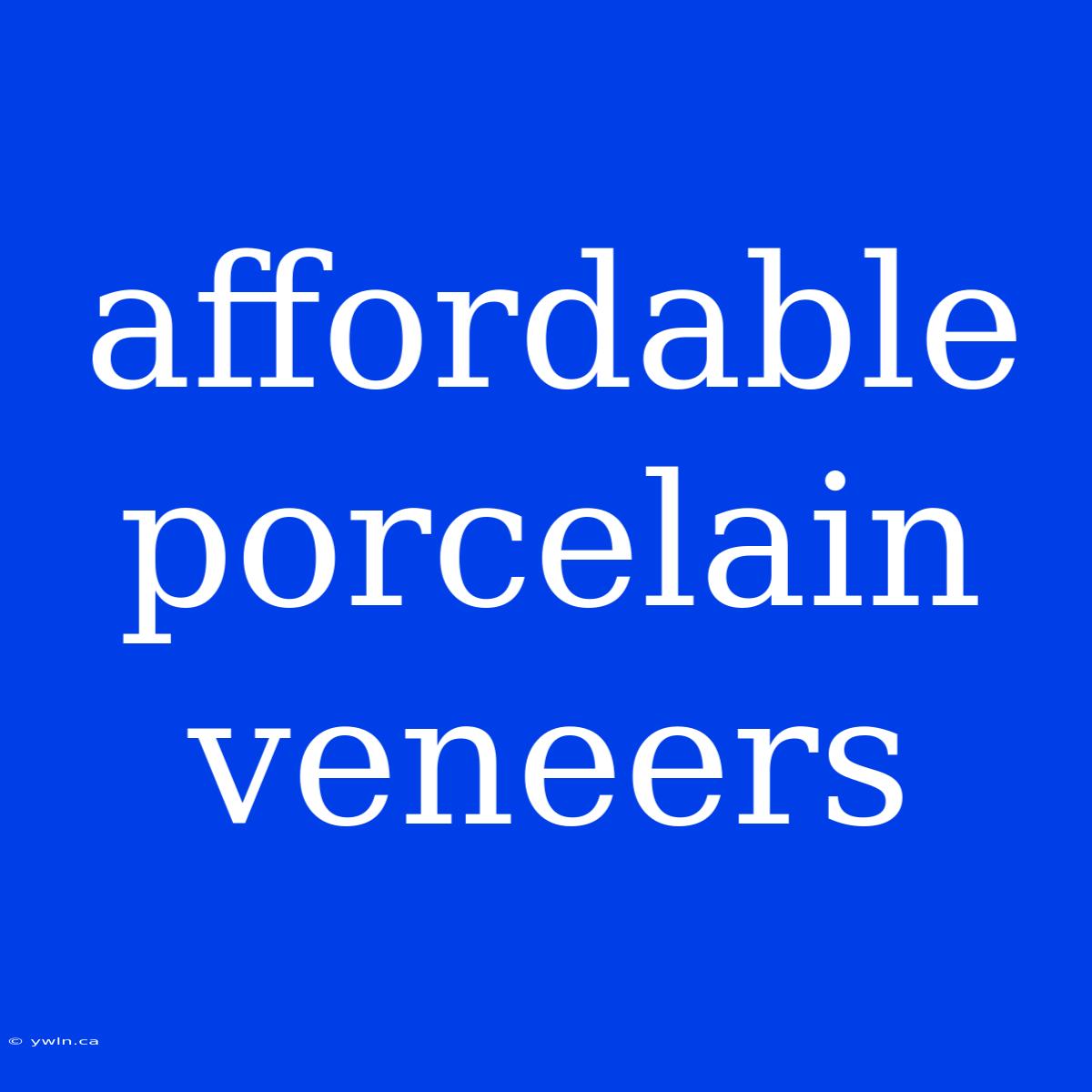 Affordable Porcelain Veneers