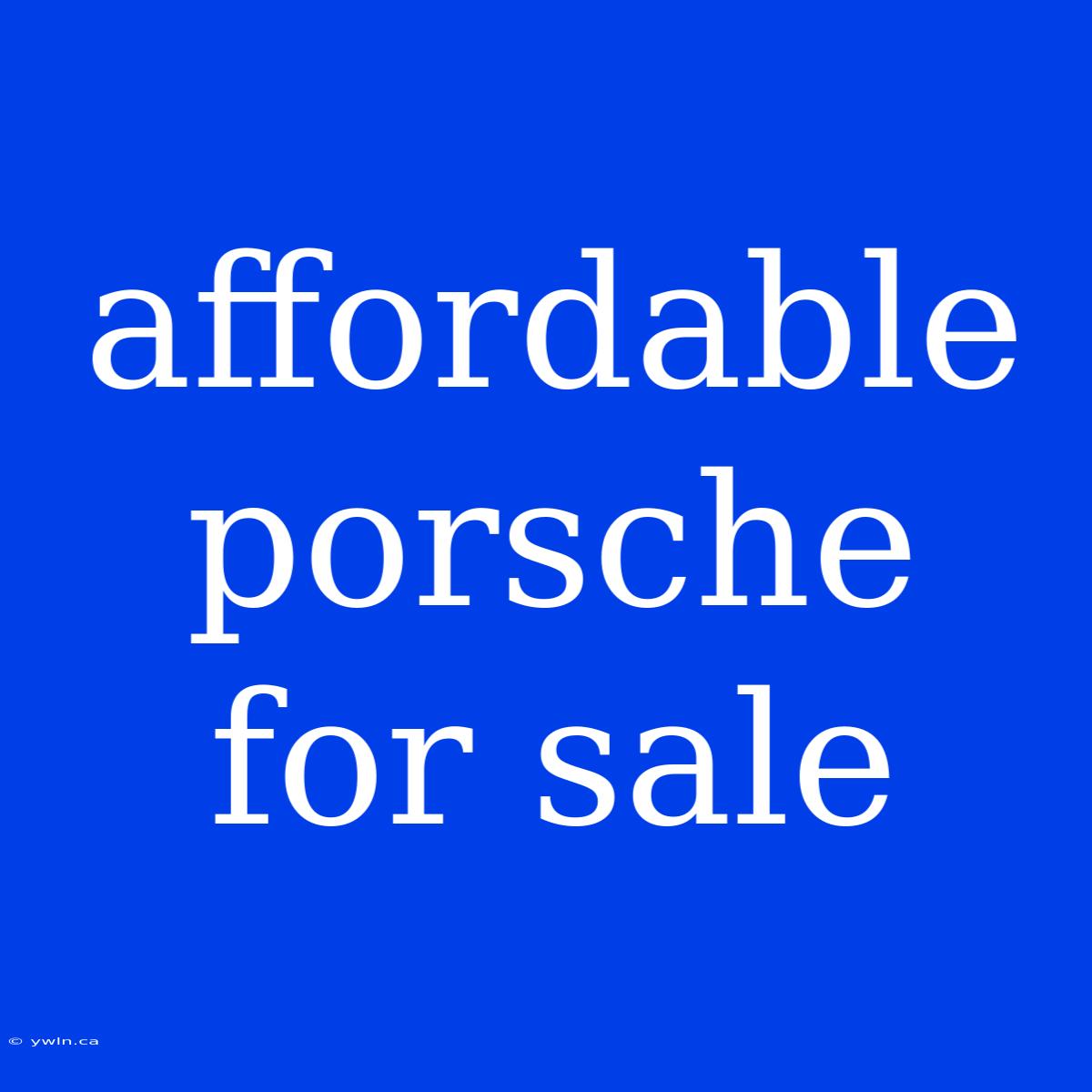 Affordable Porsche For Sale