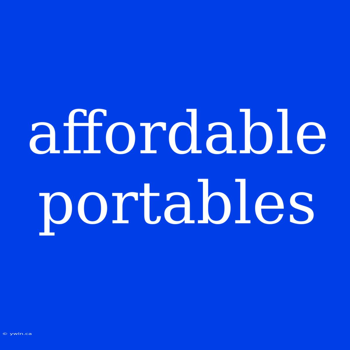 Affordable Portables