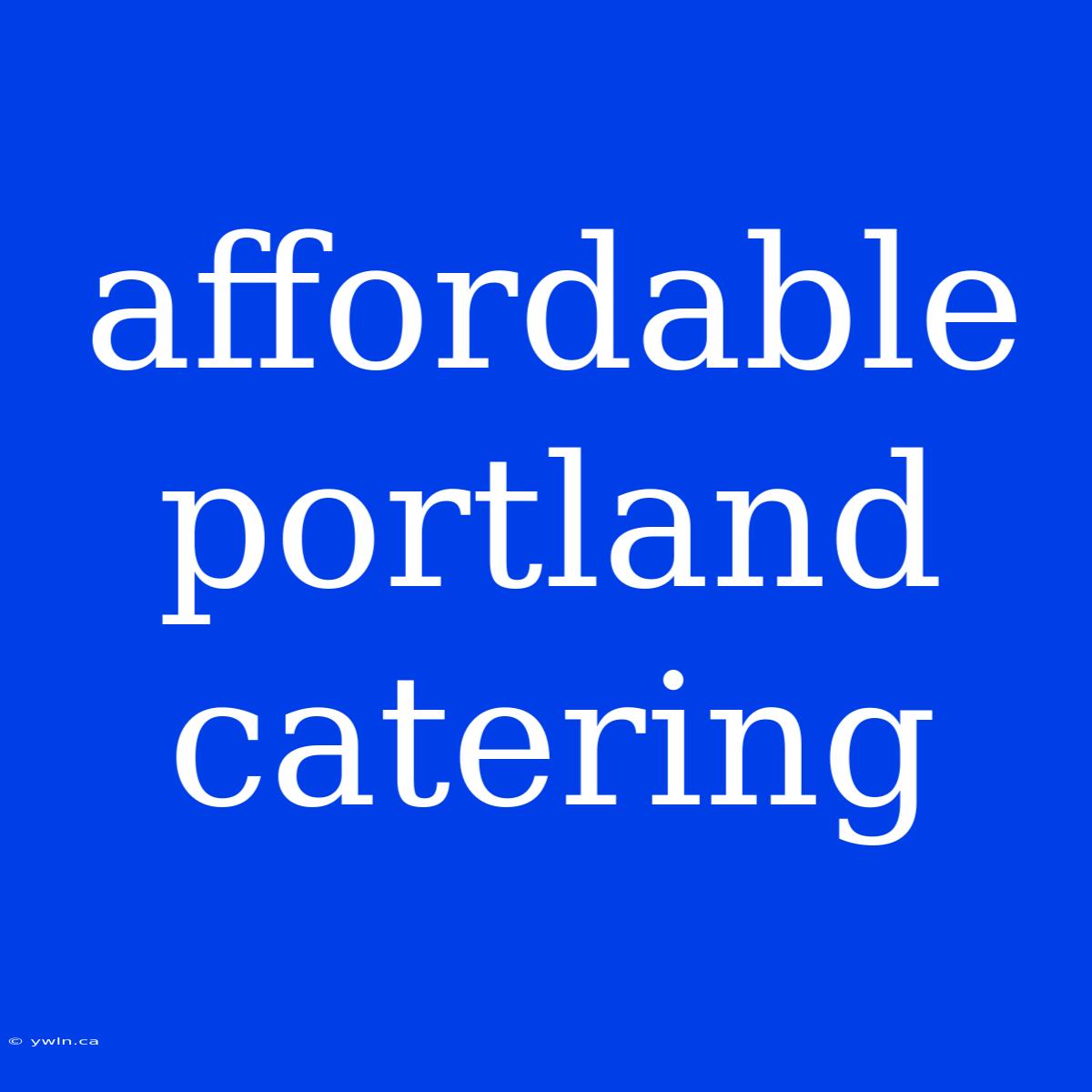 Affordable Portland Catering