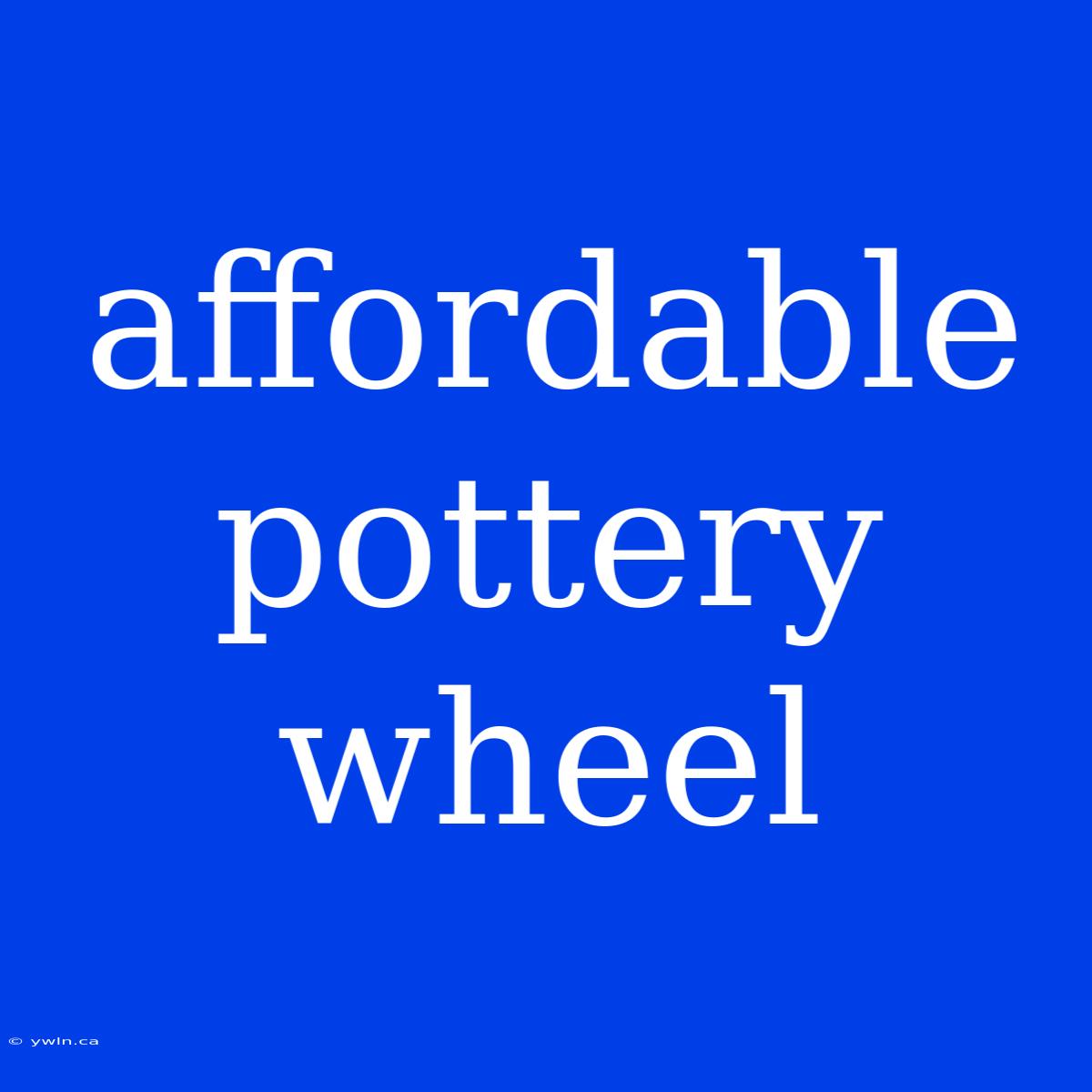 Affordable Pottery Wheel