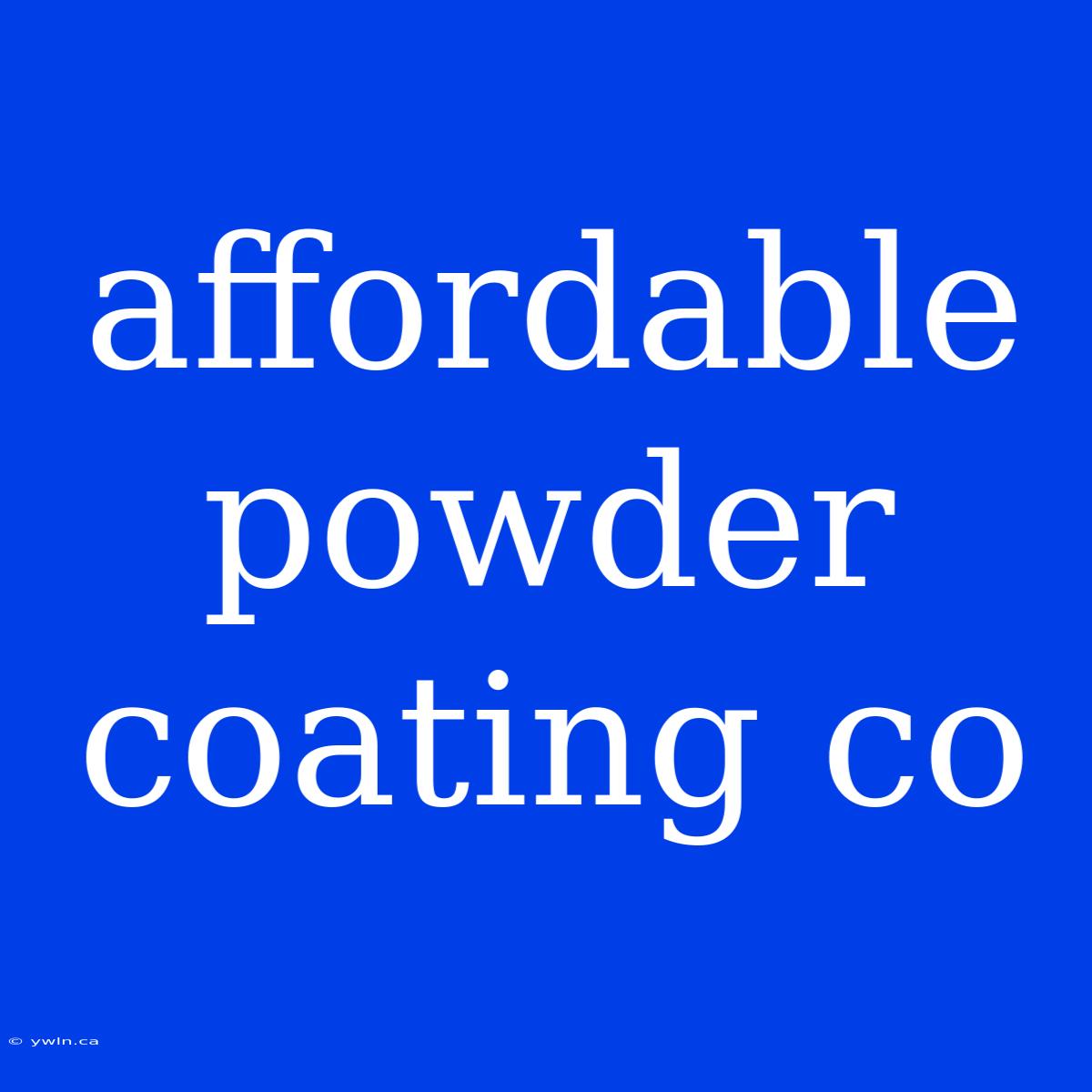 Affordable Powder Coating Co