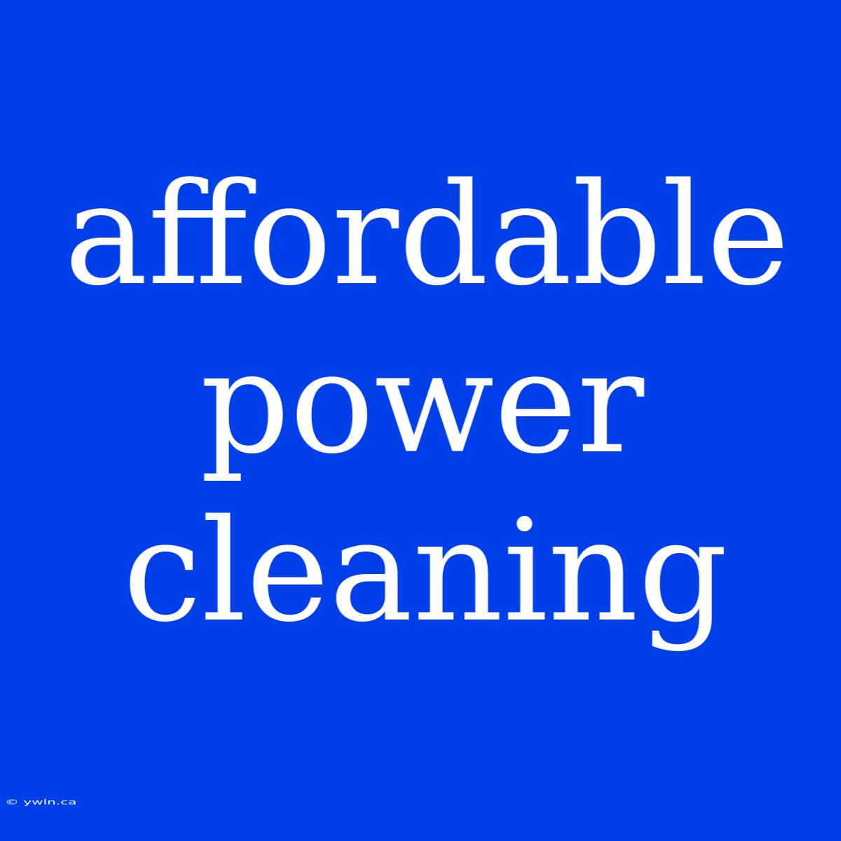 Affordable Power Cleaning