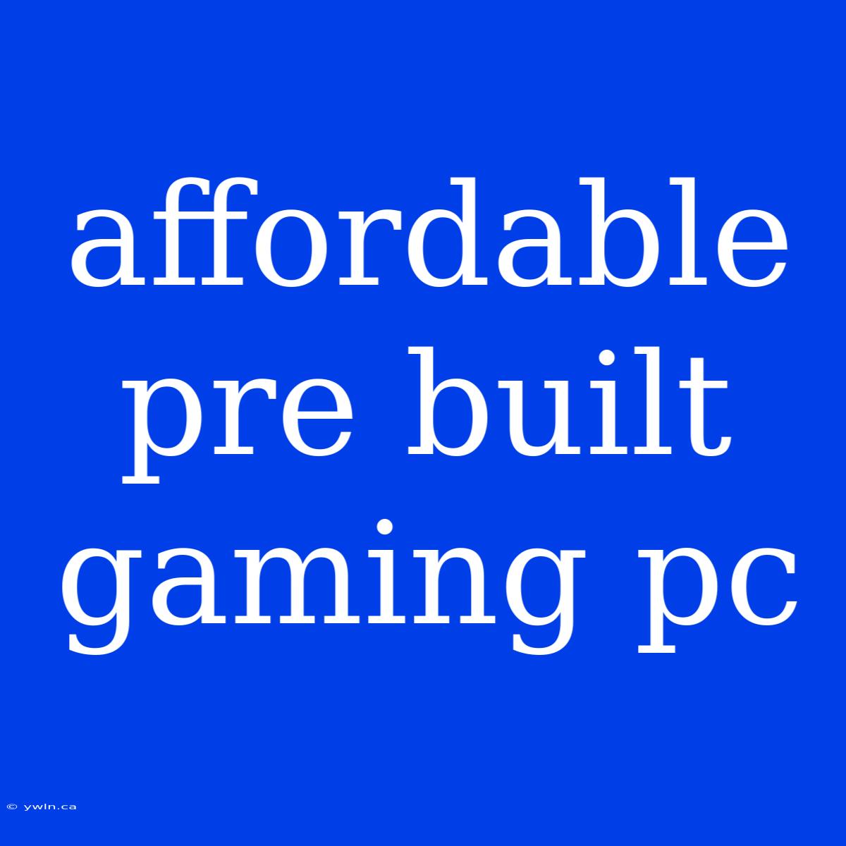 Affordable Pre Built Gaming Pc