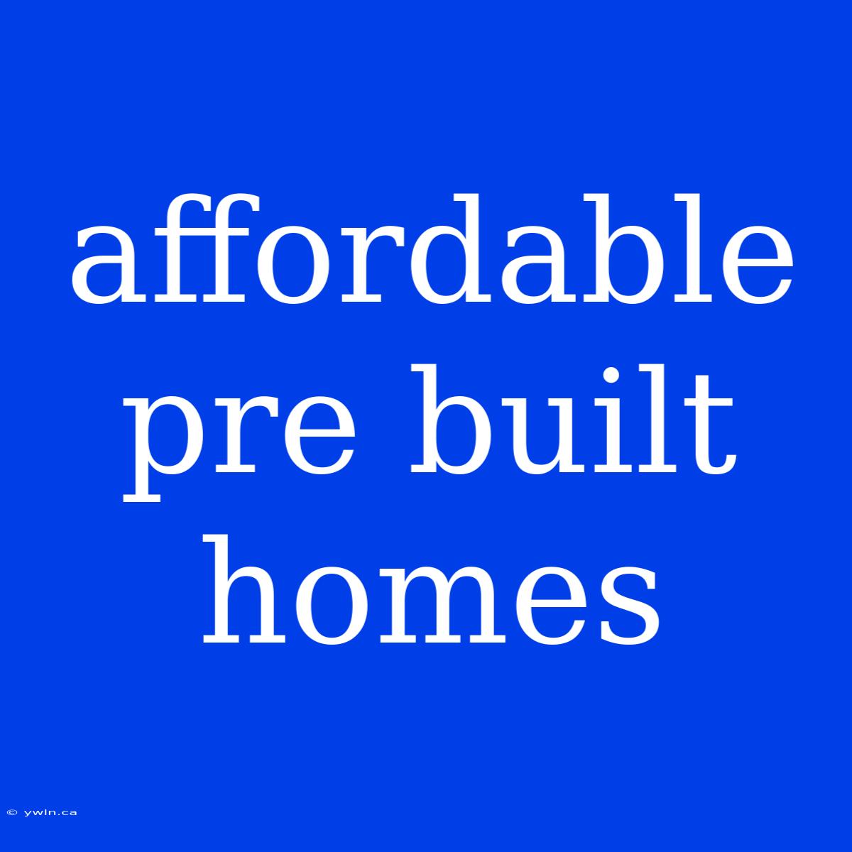 Affordable Pre Built Homes